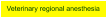 Veterinary regional anesthesia